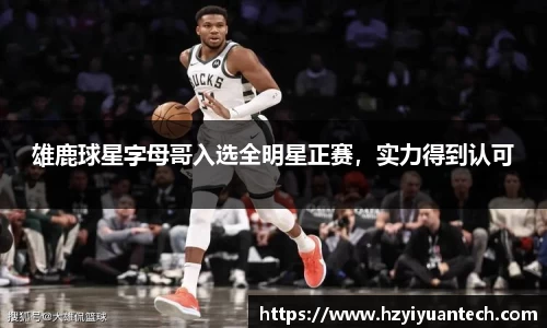 雄鹿球星字母哥入选全明星正赛，实力得到认可