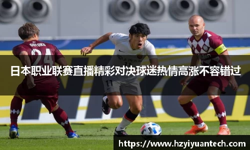 日本职业联赛直播精彩对决球迷热情高涨不容错过