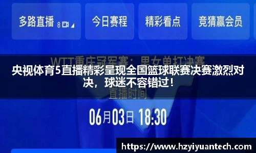央视体育5直播精彩呈现全国篮球联赛决赛激烈对决，球迷不容错过！