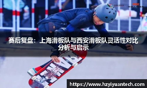 赛后复盘：上海滑板队与西安滑板队灵活性对比分析与启示